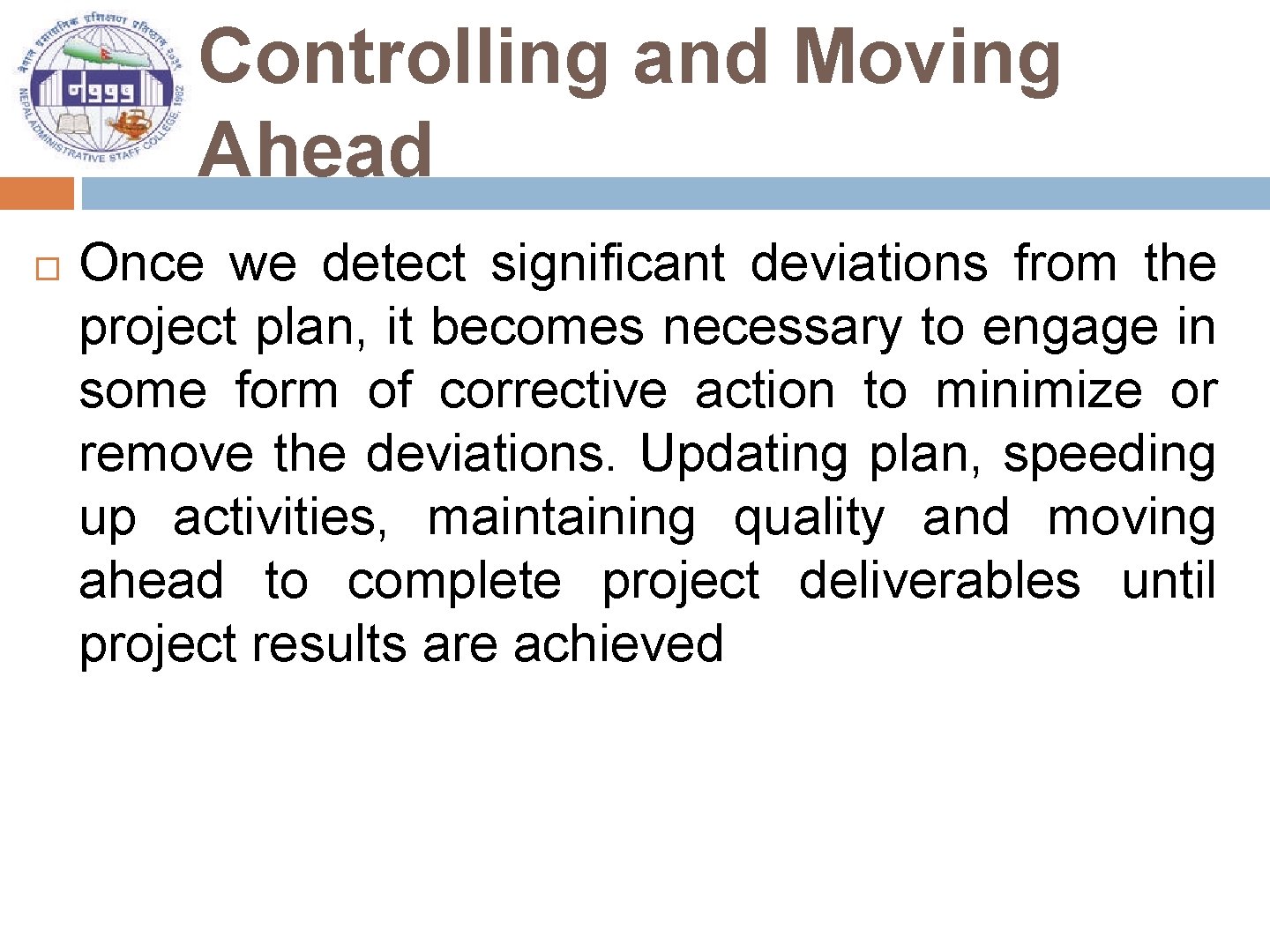 Controlling and Moving Ahead Once we detect significant deviations from the project plan, it