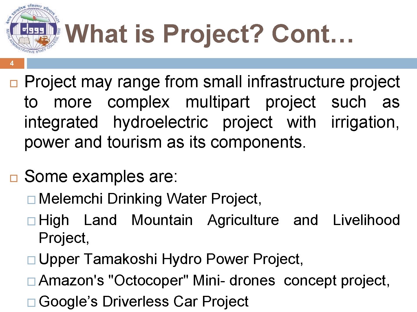 What is Project? Cont… 4 Project may range from small infrastructure project to more