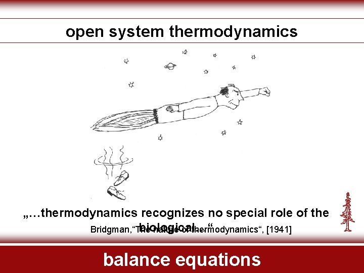 open system thermodynamics „…thermodynamics recognizes no special role of the biological…“ Bridgman, “The nature