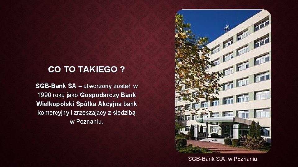 CO TO TAKIEGO ? SGB-Bank SA – utworzony został w 1990 roku jako Gospodarczy