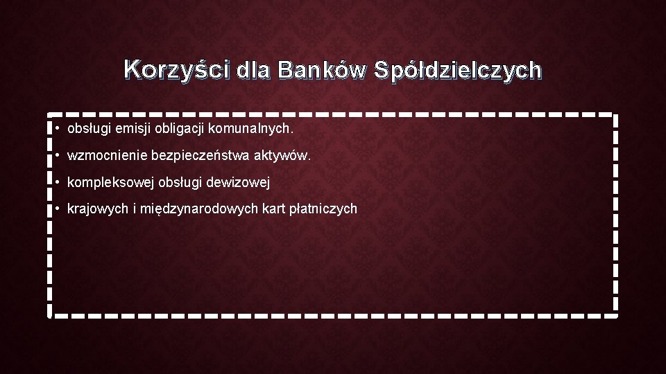 Korzyści dla Banków Spółdzielczych • obsługi emisji obligacji komunalnych. • wzmocnienie bezpieczeństwa aktywów. •