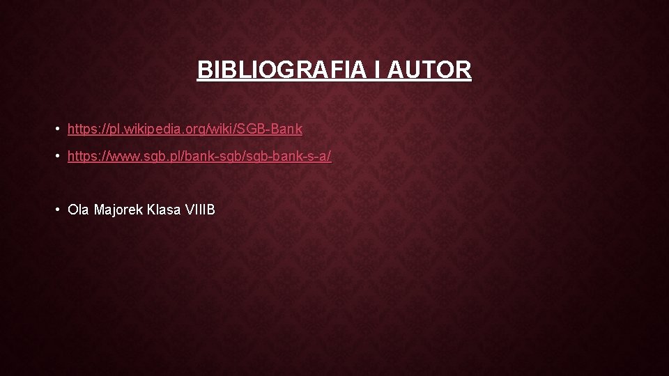 BIBLIOGRAFIA I AUTOR • https: //pl. wikipedia. org/wiki/SGB-Bank • https: //www. sgb. pl/bank-sgb/sgb-bank-s-a/ •