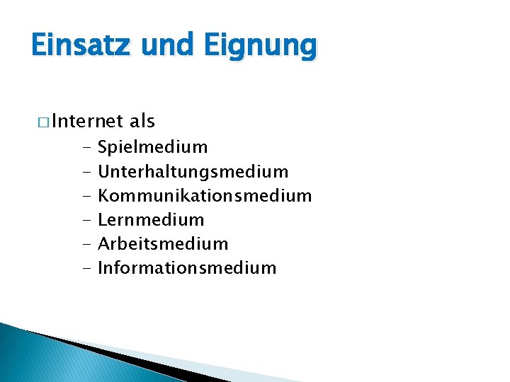 Einsatz und Eignung � Internet - als Spielmedium Unterhaltungsmedium Kommunikationsmedium Lernmedium Arbeitsmedium Informationsmedium 