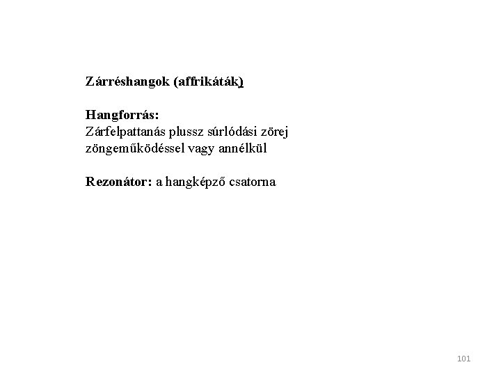 Zárréshangok (affrikáták) Hangforrás: Zárfelpattanás plussz súrlódási zörej zöngeműködéssel vagy annélkül Rezonátor: a hangképző csatorna Zárréshangok (affrikáták) Hangforrás: Zárfelpattanás plussz súrlódási zörej zöngeműködéssel vagy annélkül Rezonátor: a hangképző csatorna