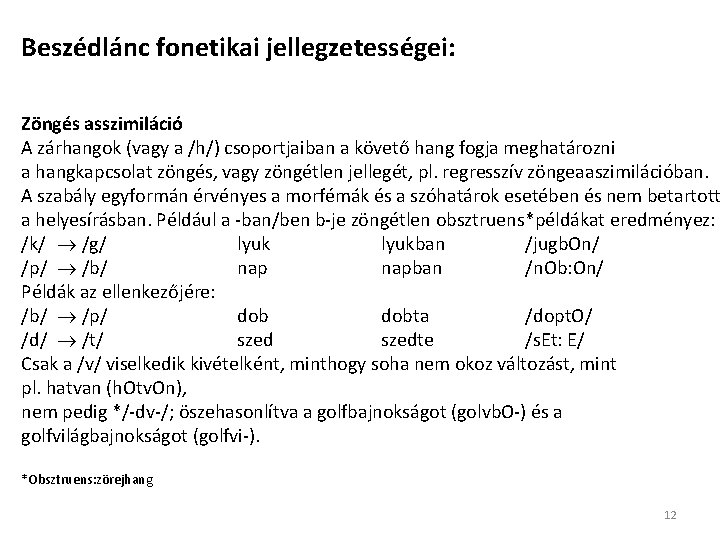 Beszédlánc fonetikai jellegzetességei: Zöngés asszimiláció A zárhangok (vagy a /h/) csoportjaiban a követő hang