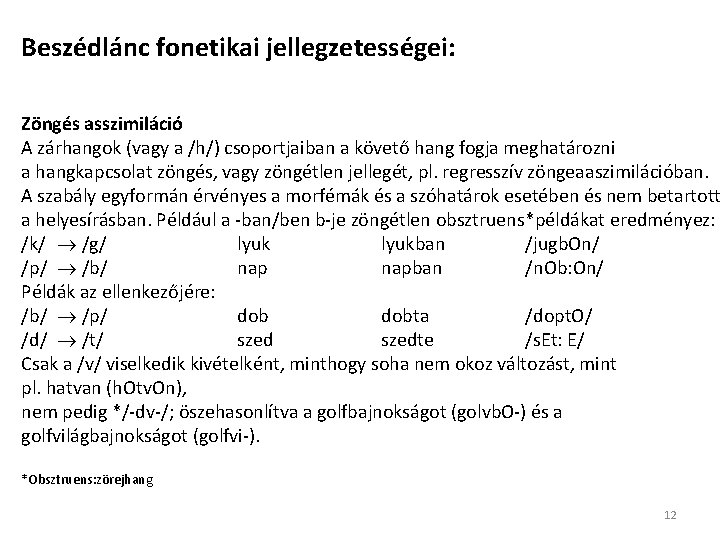 Beszédlánc fonetikai jellegzetességei: Zöngés asszimiláció A zárhangok (vagy a /h/) csoportjaiban a követő hang Beszédlánc fonetikai jellegzetességei: Zöngés asszimiláció A zárhangok (vagy a /h/) csoportjaiban a követő hang
