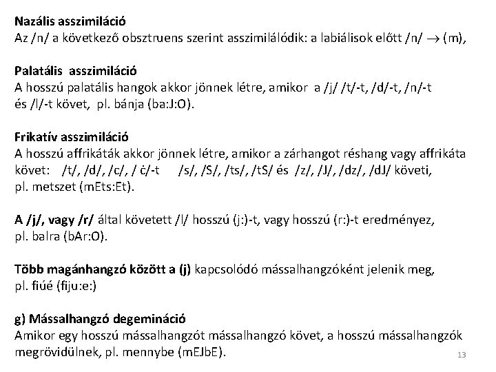 Nazális asszimiláció Az /n/ a következő obsztruens szerint asszimilálódik: a labiálisok előtt /n/ (m),