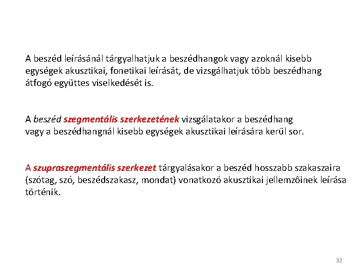 A beszéd leírásánál tárgyalhatjuk a beszédhangok vagy azoknál kisebb egységek akusztikai, fonetikai leírását, de A beszéd leírásánál tárgyalhatjuk a beszédhangok vagy azoknál kisebb egységek akusztikai, fonetikai leírását, de