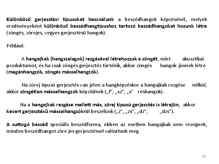 Különböző gerjesztési típusokat használunk a beszédhangok képzésénél, melyek eredményeként különböző beszédhangtípushoz tartozó beszédhangokat hozunk Különböző gerjesztési típusokat használunk a beszédhangok képzésénél, melyek eredményeként különböző beszédhangtípushoz tartozó beszédhangokat hozunk