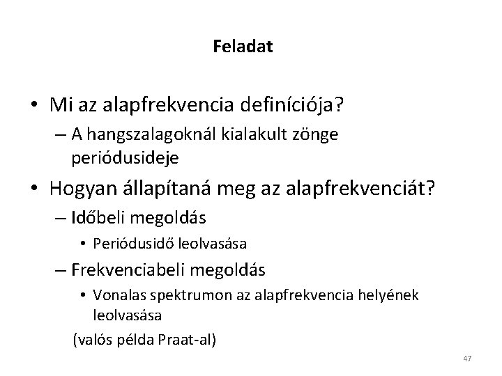 Feladat • Mi az alapfrekvencia definíciója? – A hangszalagoknál kialakult zönge periódusideje • Hogyan