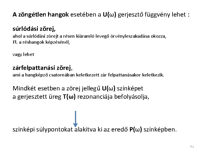 A zöngétlen hangok esetében a U(ω) gerjesztő függvény lehet : súrlódási zörej, ahol a A zöngétlen hangok esetében a U(ω) gerjesztő függvény lehet : súrlódási zörej, ahol a