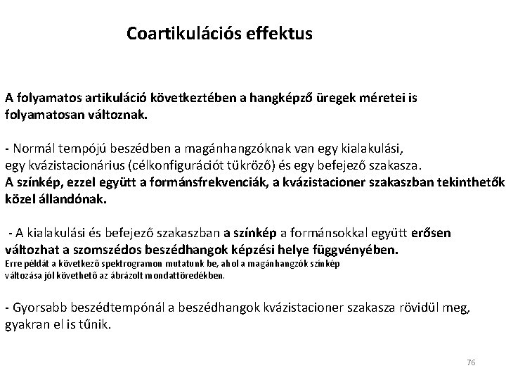 Coartikulációs effektus A folyamatos artikuláció következtében a hangképző üregek méretei is folyamatosan változnak. - Coartikulációs effektus A folyamatos artikuláció következtében a hangképző üregek méretei is folyamatosan változnak. -