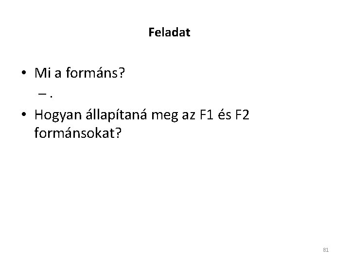 Feladat • Mi a formáns? –. • Hogyan állapítaná meg az F 1 és