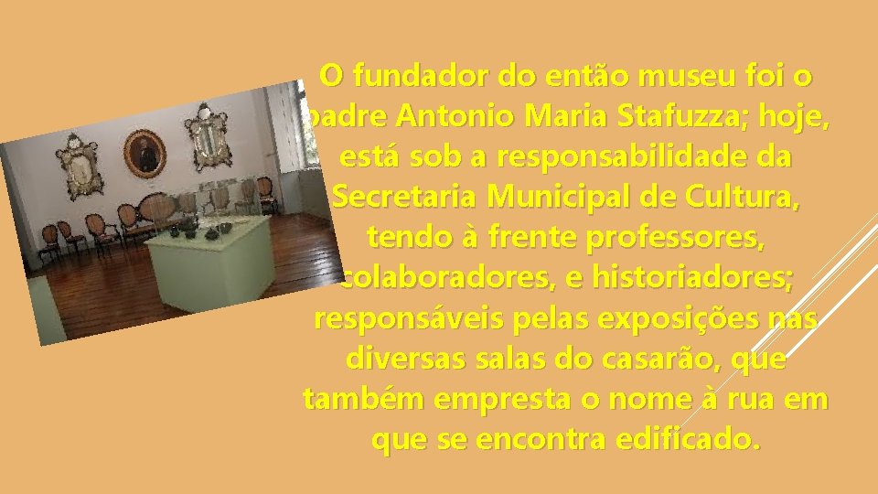 O fundador do então museu foi o padre Antonio Maria Stafuzza; hoje, está sob