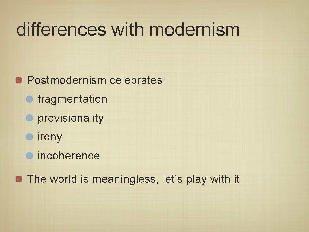 differences with modernism Postmodernism celebrates: fragmentation provisionality irony incoherence The world is meaningless, let’s