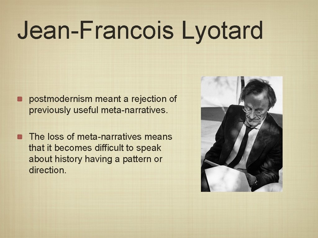 Jean-Francois Lyotard postmodernism meant a rejection of previously useful meta-narratives. The loss of meta-narratives