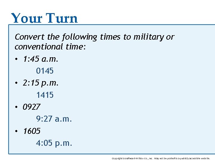 Your Turn Convert the following times to military or conventional time: • 1: 45