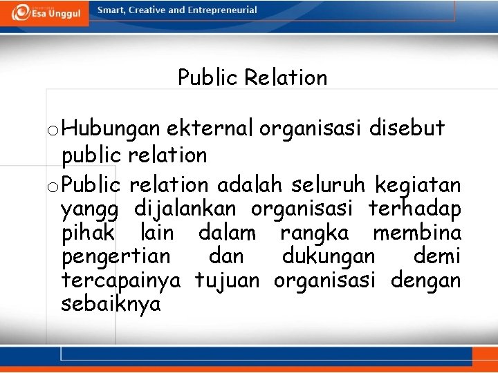 Public Relation o Hubungan ekternal organisasi disebut public relation o Public relation adalah seluruh