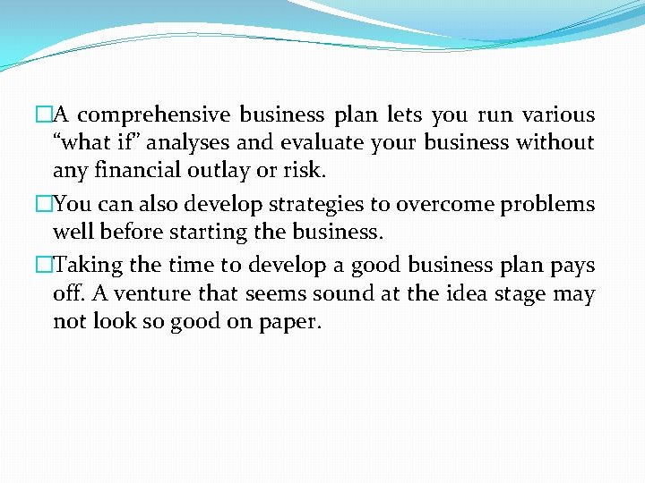 �A comprehensive business plan lets you run various “what if” analyses and evaluate your