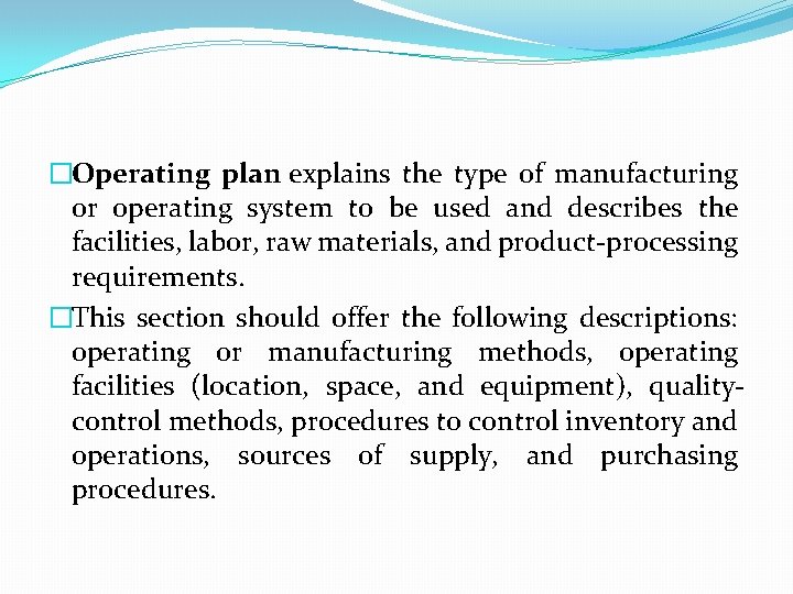 �Operating plan explains the type of manufacturing or operating system to be used and