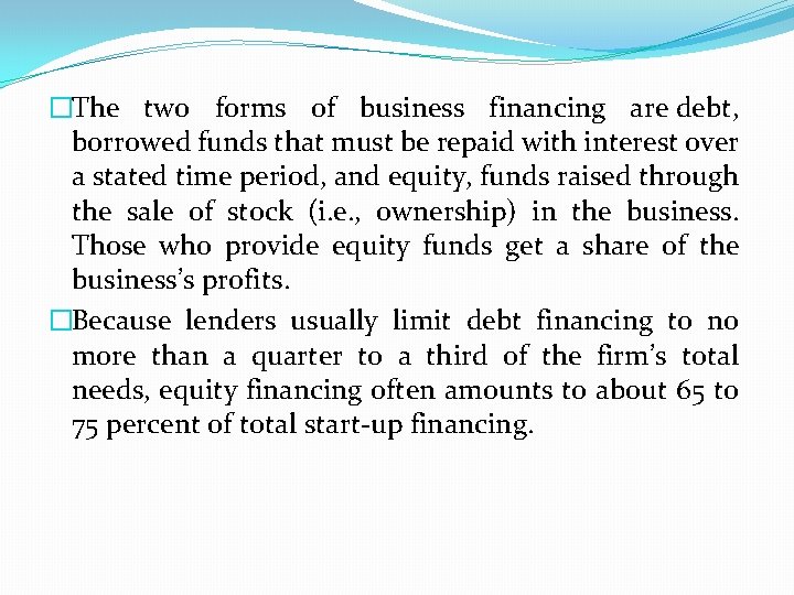 �The two forms of business financing are debt, borrowed funds that must be repaid