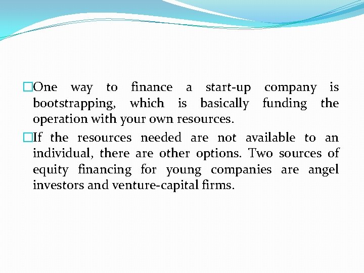�One way to finance a start-up company is bootstrapping, which is basically funding the