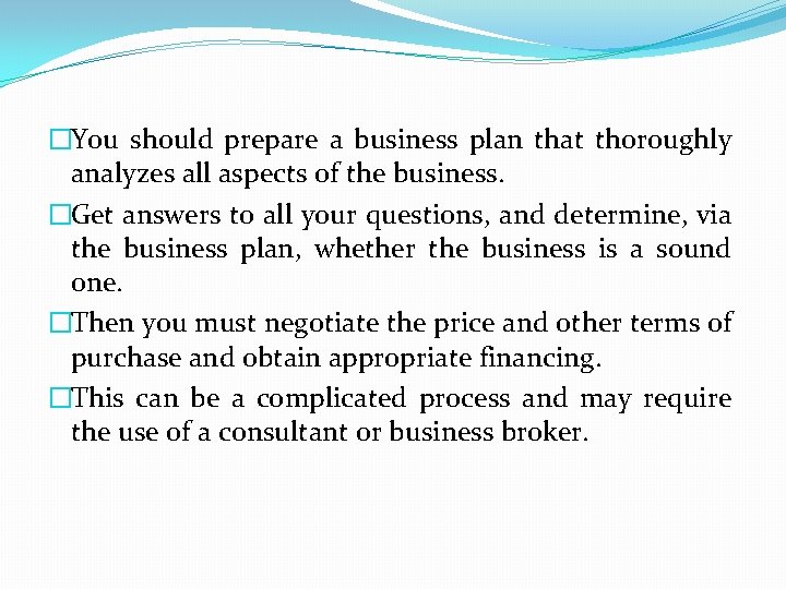 �You should prepare a business plan that thoroughly analyzes all aspects of the business.