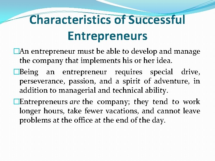 Characteristics of Successful Entrepreneurs �An entrepreneur must be able to develop and manage the