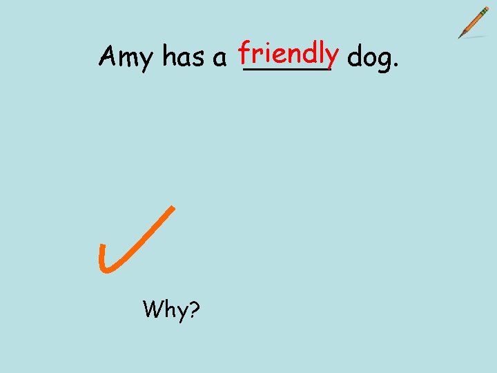 Amy has a friendly _____ dog. Why? 