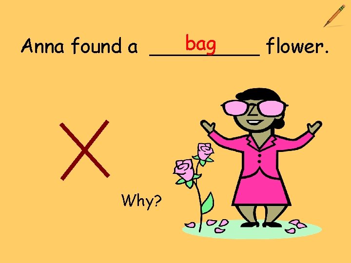 bag Anna found a _____ flower. Why? 