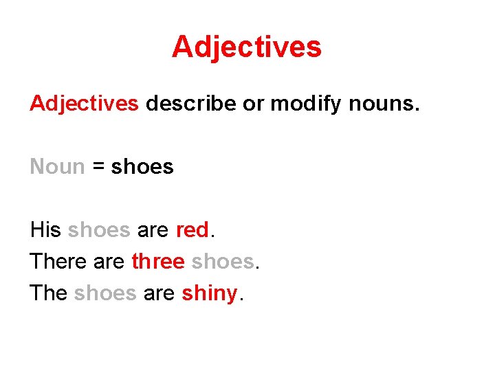 Adjectives describe or modify nouns. Noun = shoes His shoes are red. There are