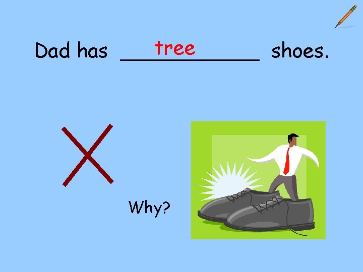 tree Dad has ______ shoes. Why? 