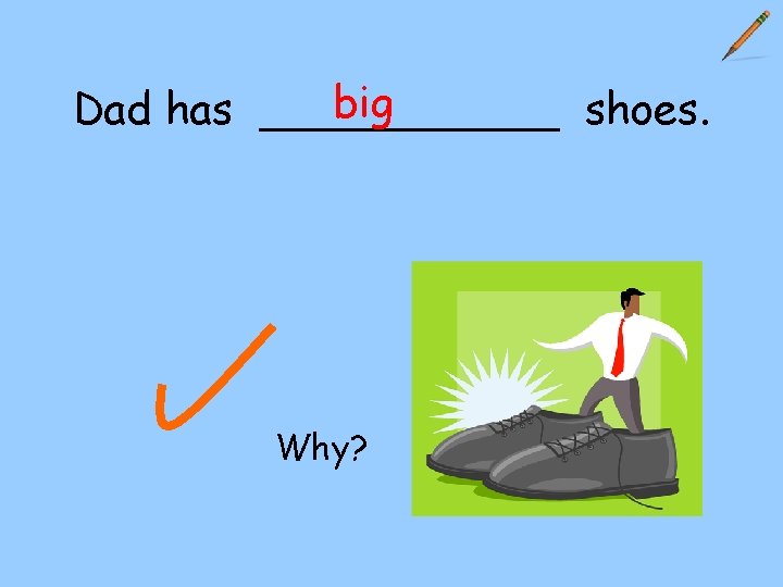 big Dad has ______ shoes. Why? 