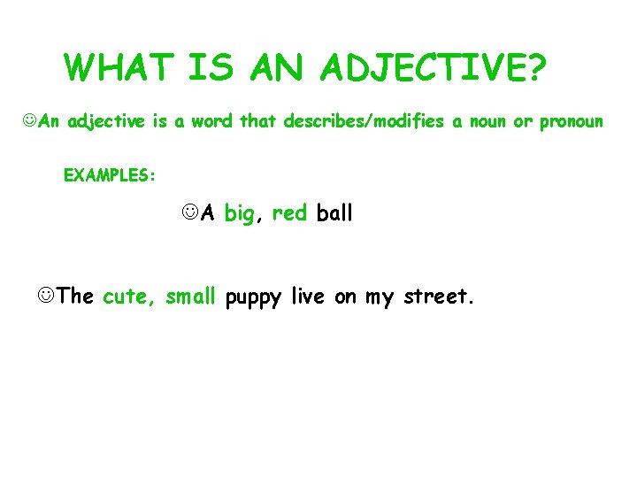 WHAT IS AN ADJECTIVE? JAn adjective is a word that describes/modifies a noun or