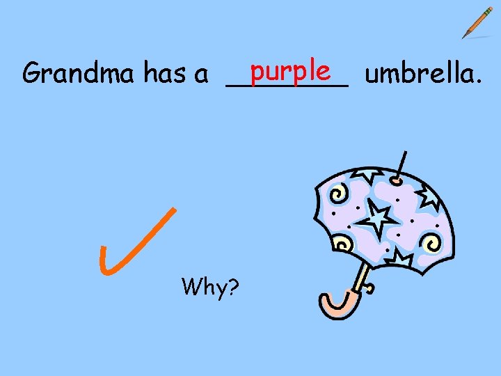 purple umbrella. Grandma has a _______ Why? 