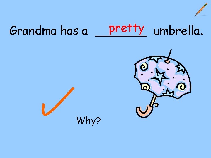 pretty umbrella. Grandma has a _______ Why? 