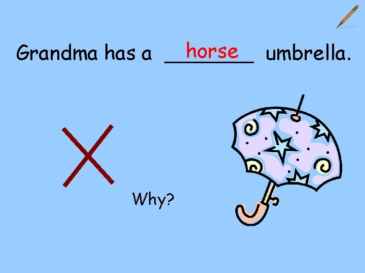 horse umbrella. Grandma has a _______ Why? 