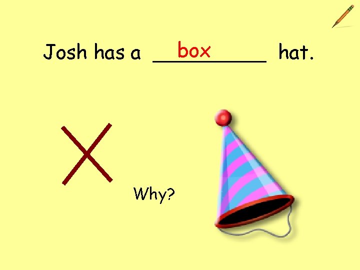 box Josh has a _____ hat. Why? 