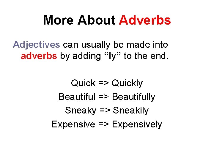More About Adverbs Adjectives can usually be made into adverbs by adding “ly” to
