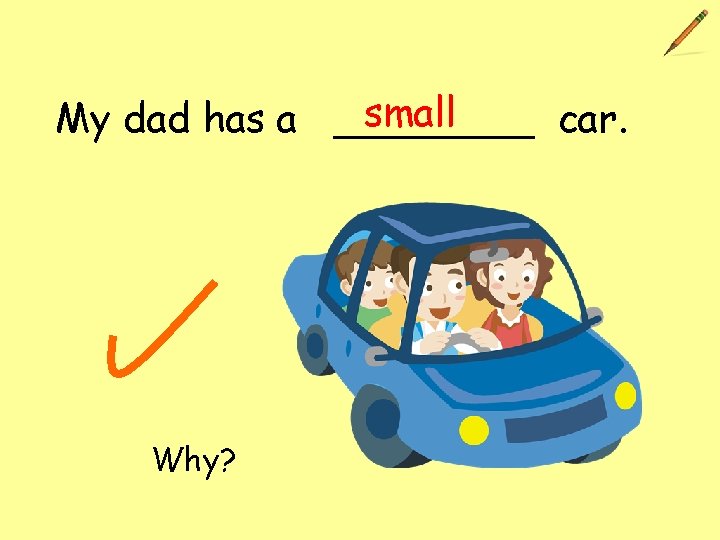 small My dad has a ____ car. Why? 