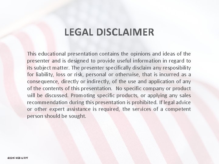 LEGAL DISCLAIMER This educational presentation contains the opinions and ideas of the presenter and