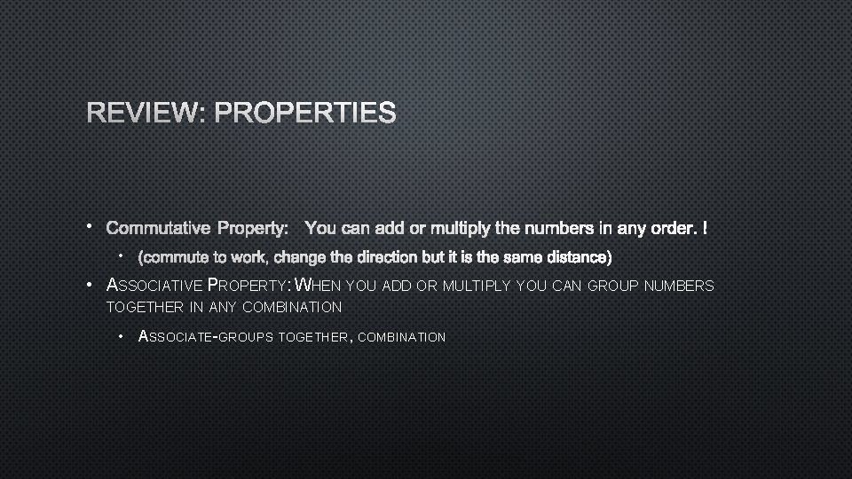 REVIEW: PROPERTIES • COMMUTATIVE PROPERTY: YOU CAN ADD OR MULTIPLY THE NUMBERS IN ANY