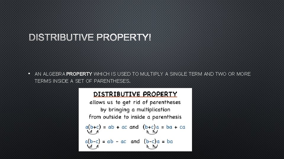 DISTRIBUTIVE PROPERTY • AN ALGEBRA PROPERTY WHICH IS USED TO MULTIPLY A SINGLE TERM