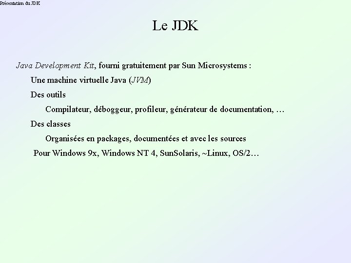 Présentation du JDK Le JDK Java Development Kit, fourni gratuitement par Sun Microsystems :