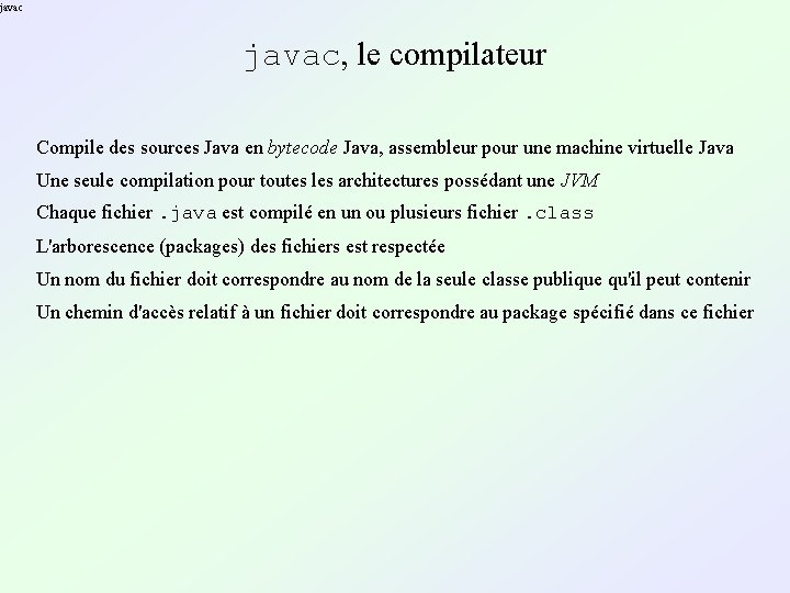 javac, le compilateur Compile des sources Java en bytecode Java, assembleur pour une machine