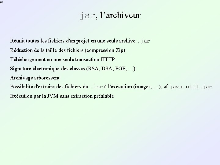 jar jar, l’archiveur Réunit toutes les fichiers d'un projet en une seule archive. jar