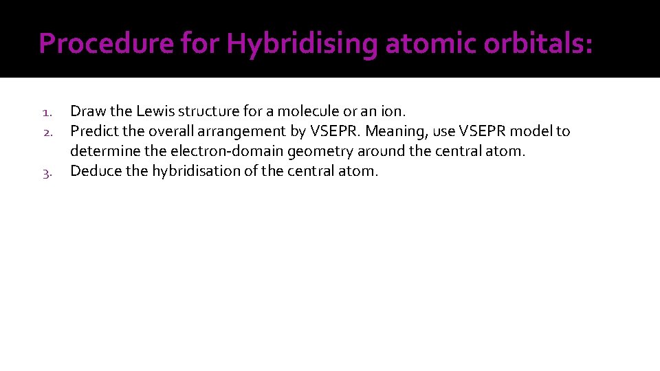 Procedure for Hybridising atomic orbitals: 1. 2. 3. Draw the Lewis structure for a