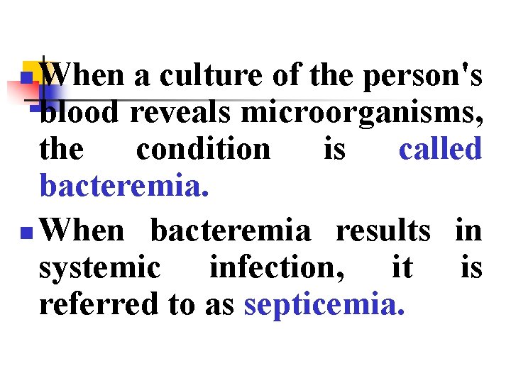 When a culture of the person's blood reveals microorganisms, the condition is called bacteremia.