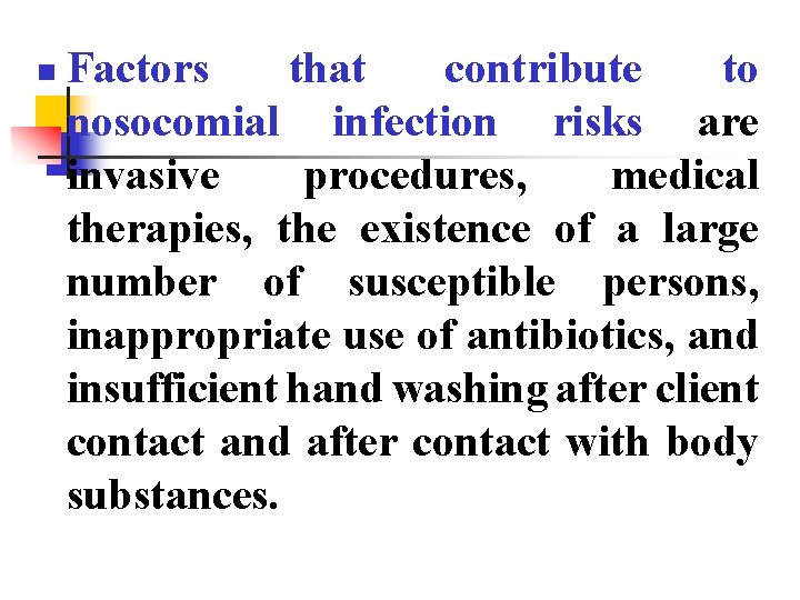 n Factors that contribute to nosocomial infection risks are invasive procedures, medical therapies, the