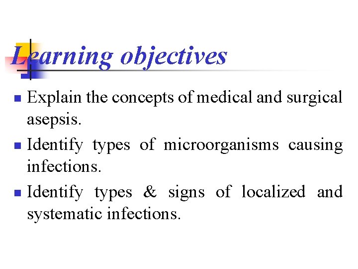 Learning objectives Explain the concepts of medical and surgical asepsis. n Identify types of